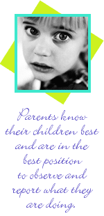 Parents know their children best and are in a position to observe and report what they are doing.