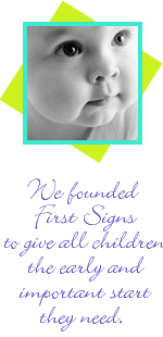 We founded First Signs to give all the children the early and important start they need