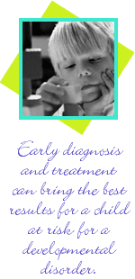 Early diagnosis and treatment can bring the best results for a child at risk for a developmental disorder.